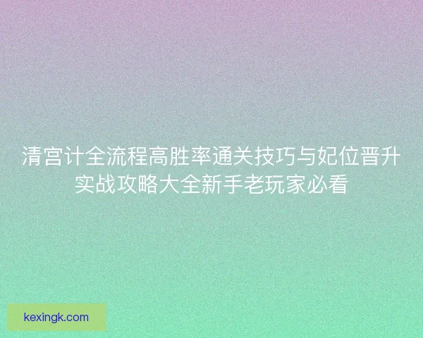 清宫计全流程高胜率通关技巧与妃位晋升实战攻略大全新手老玩家必看