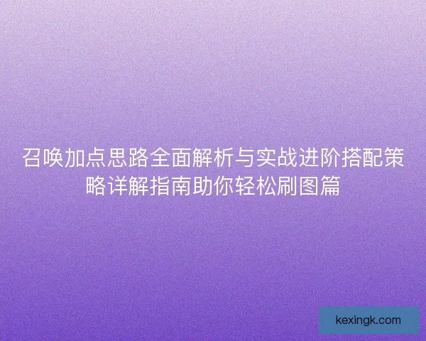 召唤加点思路全面解析与实战进阶搭配策略详解指南助你轻松刷图篇